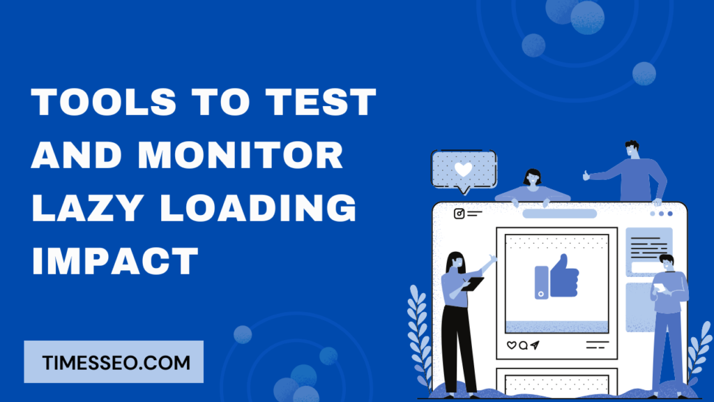Tools to Test and Monitor Lazy Loading Impact​
